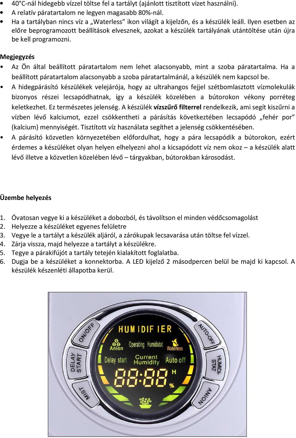 Ilyen esetben az előre beprogramozott beállítások elvesznek, azokat a készülék tartályának utántöltése után újra be kell programozni.