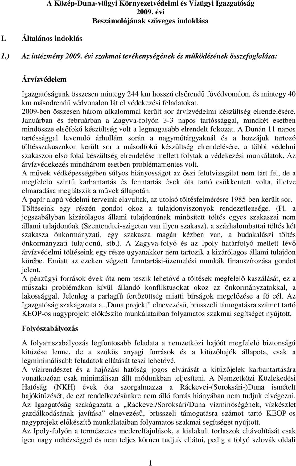 feladatokat. 2009-ben összesen három alkalommal került sor árvízvédelmi készültség elrendelésére.
