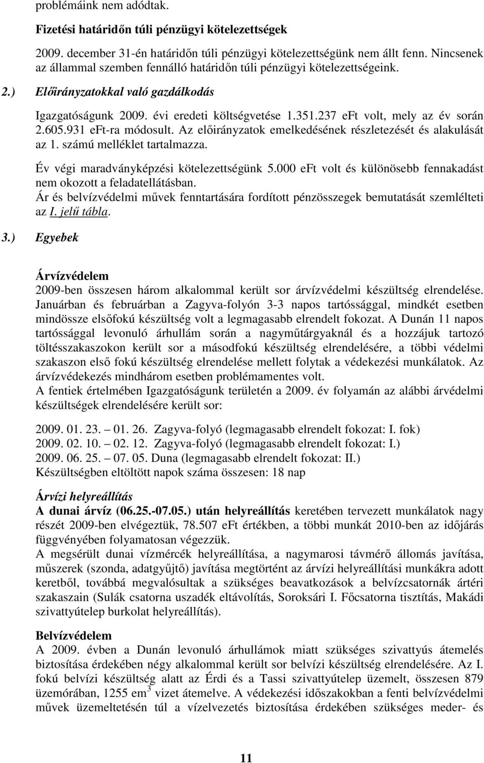 237 eft volt, mely az év során 2.605.931 eft-ra módosult. Az előirányzatok emelkedésének részletezését és alakulását az 1. számú melléklet tartalmazza. Év végi maradványképzési kötelezettségünk 5.