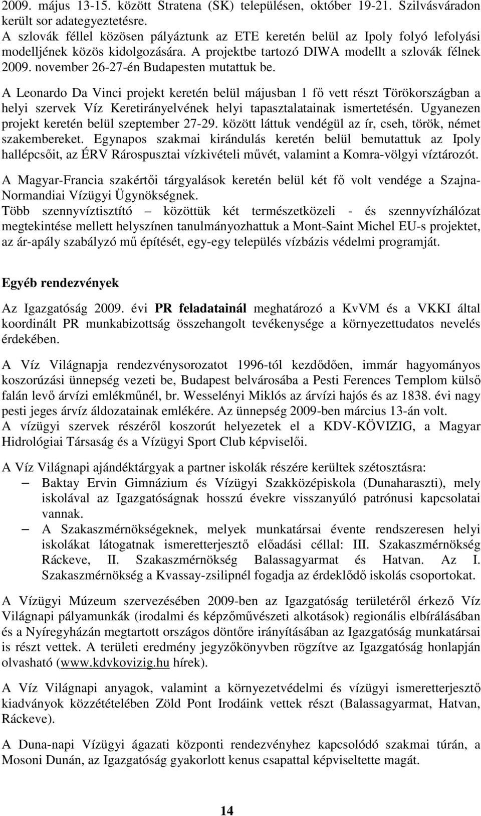 november 26-27-én Budapesten mutattuk be. A Leonardo Da Vinci projekt keretén belül májusban 1 fő vett részt Törökországban a helyi szervek Víz Keretirányelvének helyi tapasztalatainak ismertetésén.