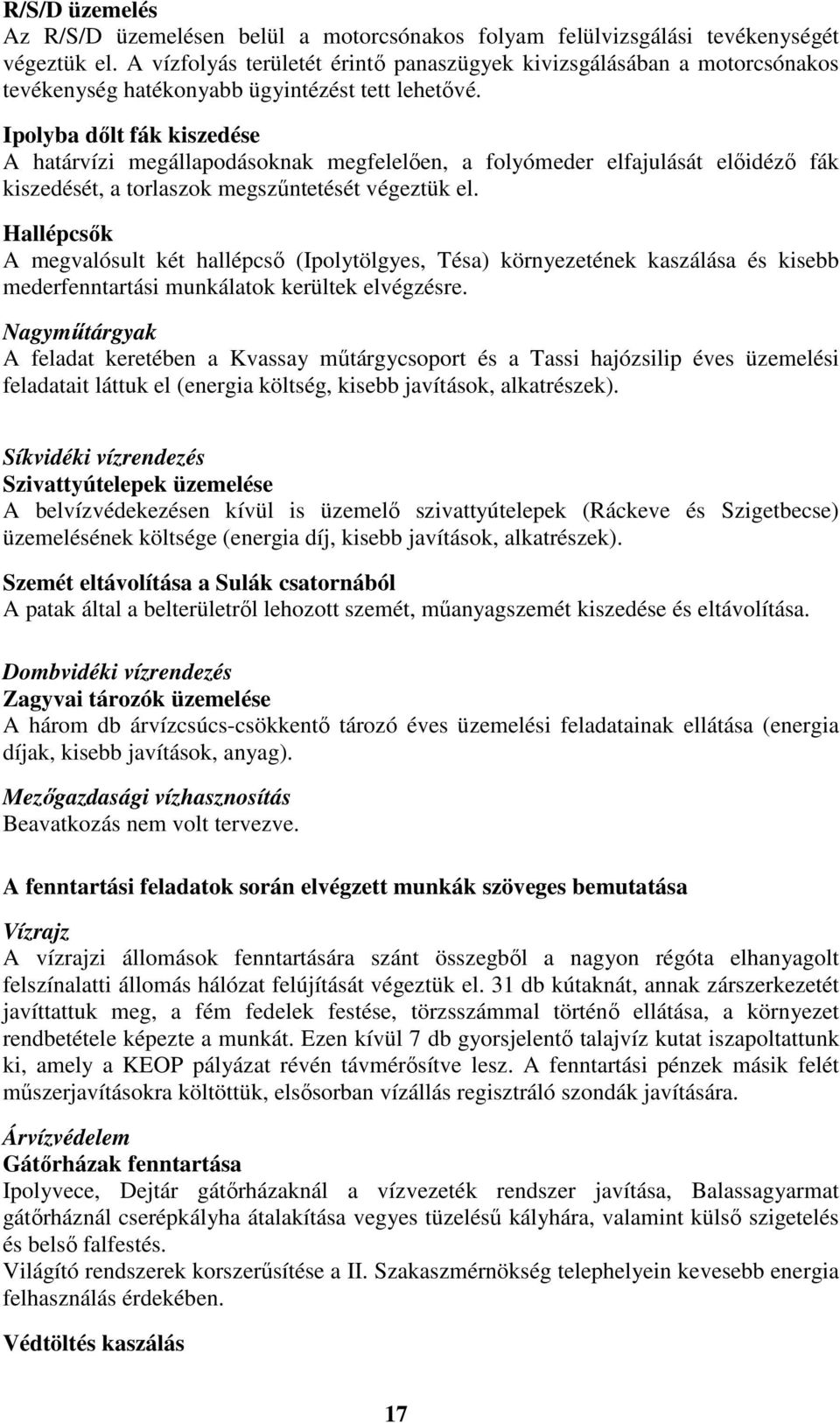Ipolyba dőlt fák kiszedése A határvízi megállapodásoknak megfelelően, a folyómeder elfajulását előidéző fák kiszedését, a torlaszok megszűntetését végeztük el.