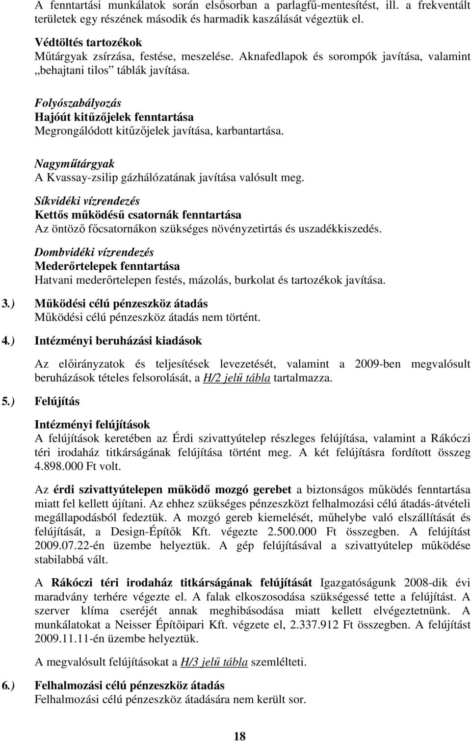 Folyószabályozás Hajóút kitűzőjelek fenntartása Megrongálódott kitűzőjelek javítása, karbantartása. Nagyműtárgyak A Kvassay-zsilip gázhálózatának javítása valósult meg.
