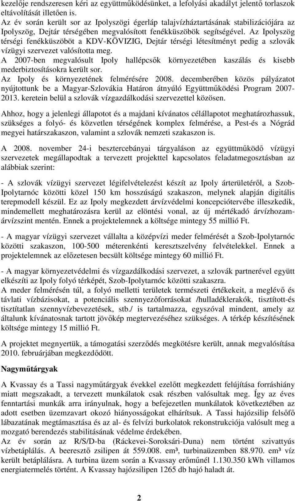 Az Ipolyszög térségi fenékküszöböt a KDV-KÖVIZIG, Dejtár térségi létesítményt pedig a szlovák vízügyi szervezet valósította meg.