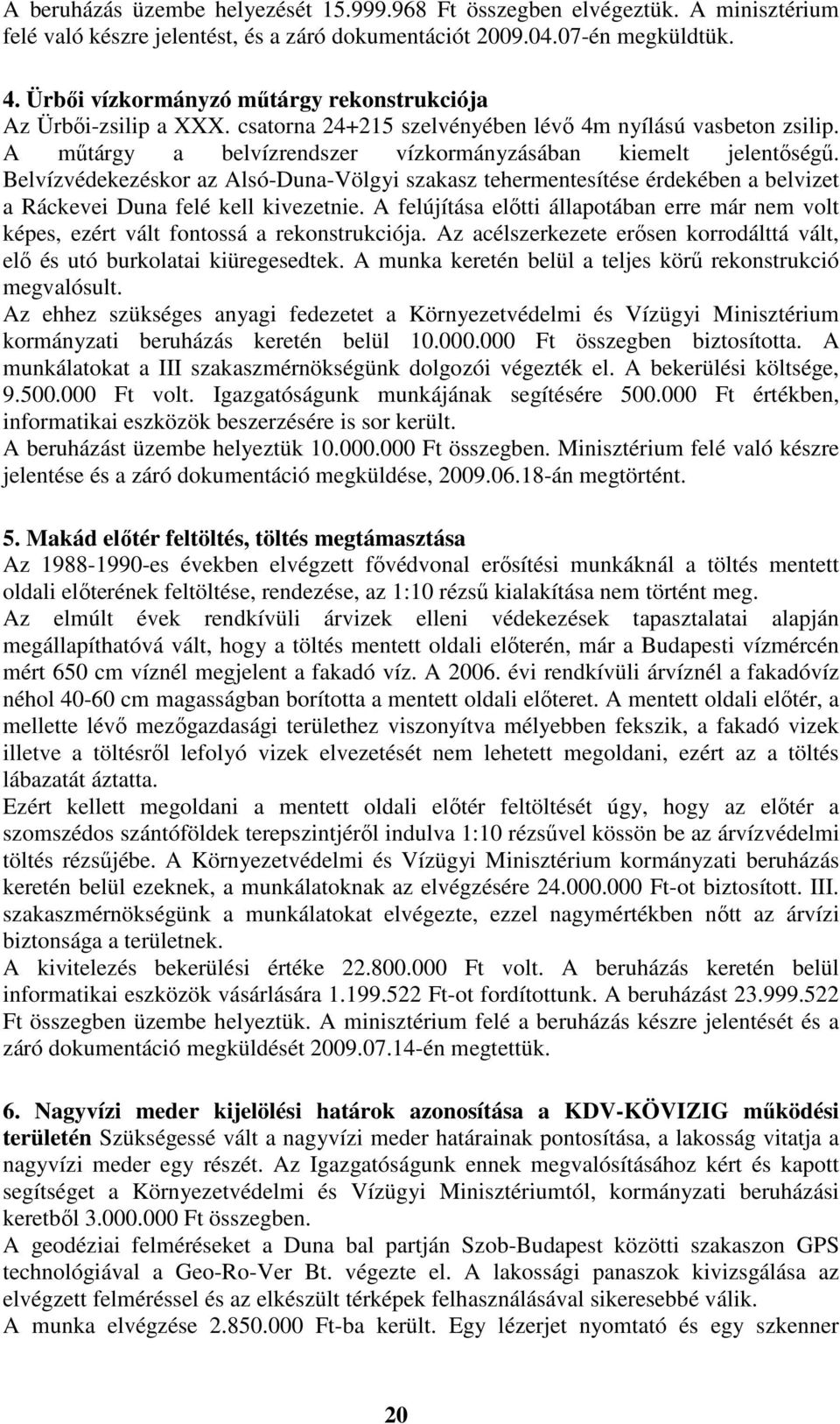 Belvízvédekezéskor az Alsó-Duna-Völgyi szakasz tehermentesítése érdekében a belvizet a Ráckevei Duna felé kell kivezetnie.