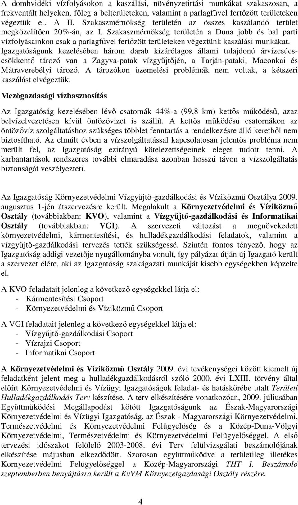 Szakaszmérnökség területén a Duna jobb és bal parti vízfolyásainkon csak a parlagfűvel fertőzött területeken végeztünk kaszálási munkákat.
