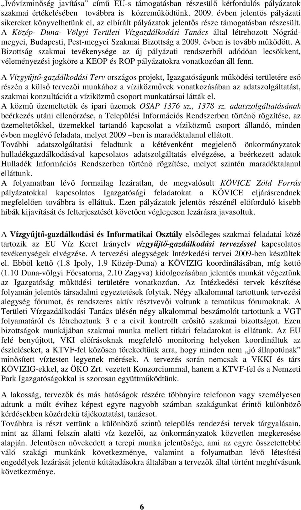 A Közép- Duna- Völgyi Területi Vízgazdálkodási Tanács által létrehozott Nógrádmegyei, Budapesti, Pest-megyei Szakmai Bizottság a 2009. évben is tovább működött.