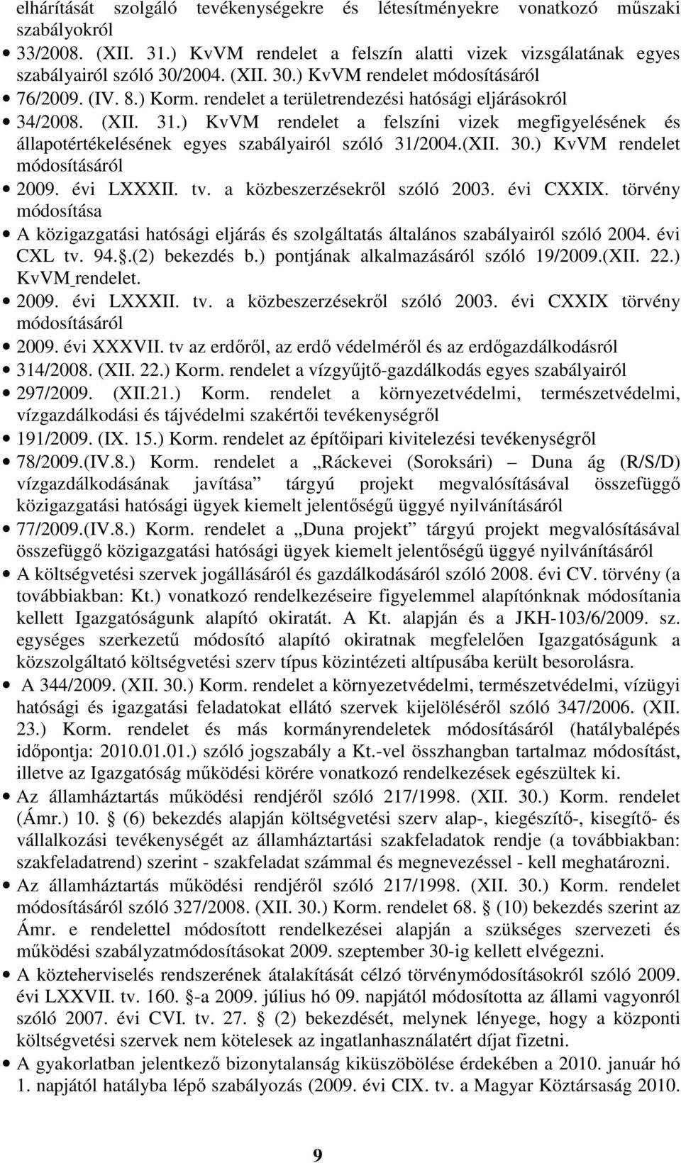 ) KvVM rendelet a felszíni vizek megfigyelésének és állapotértékelésének egyes szabályairól szóló 31/2004.(XII. 30.) KvVM rendelet módosításáról 2009. évi LXXXII. tv. a közbeszerzésekről szóló 2003.