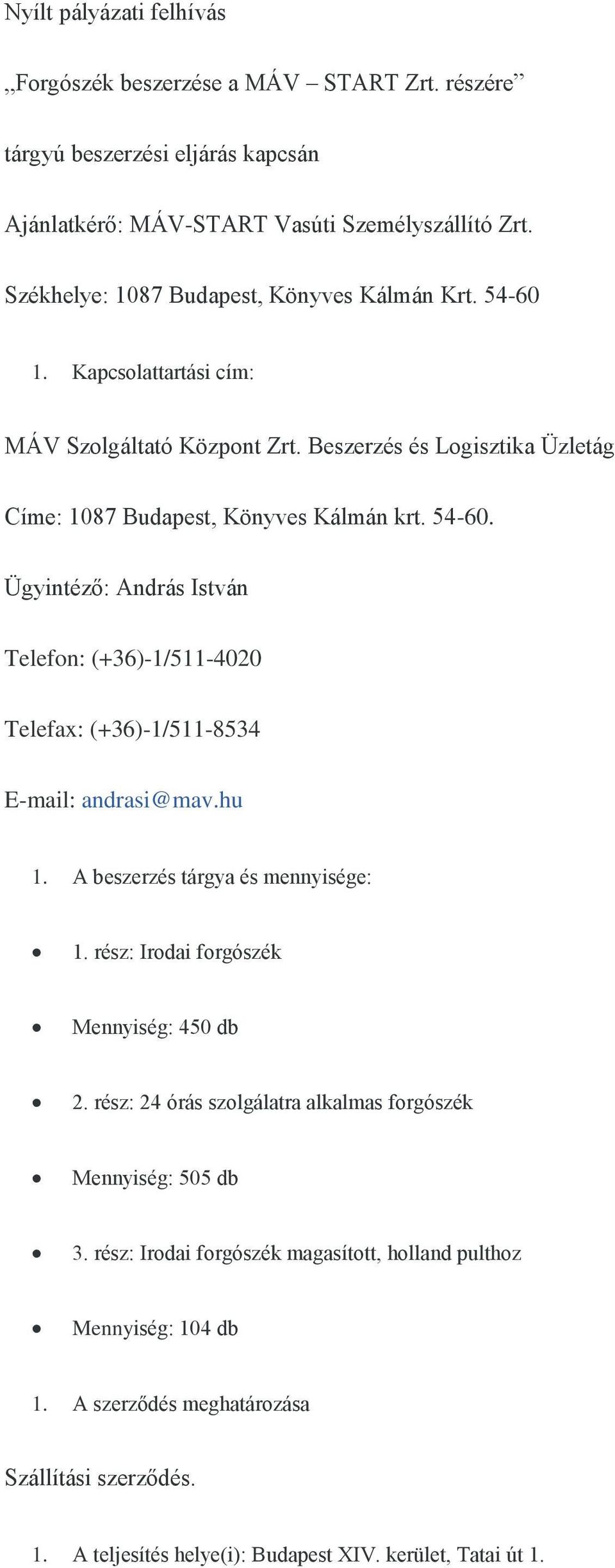 hu 1. A beszerzés tárgya és mennyisége: 1. rész: Irodai forgószék Mennyiség: 450 db 2. rész: 24 órás szolgálatra alkalmas forgószék Mennyiség: 505 db 3.