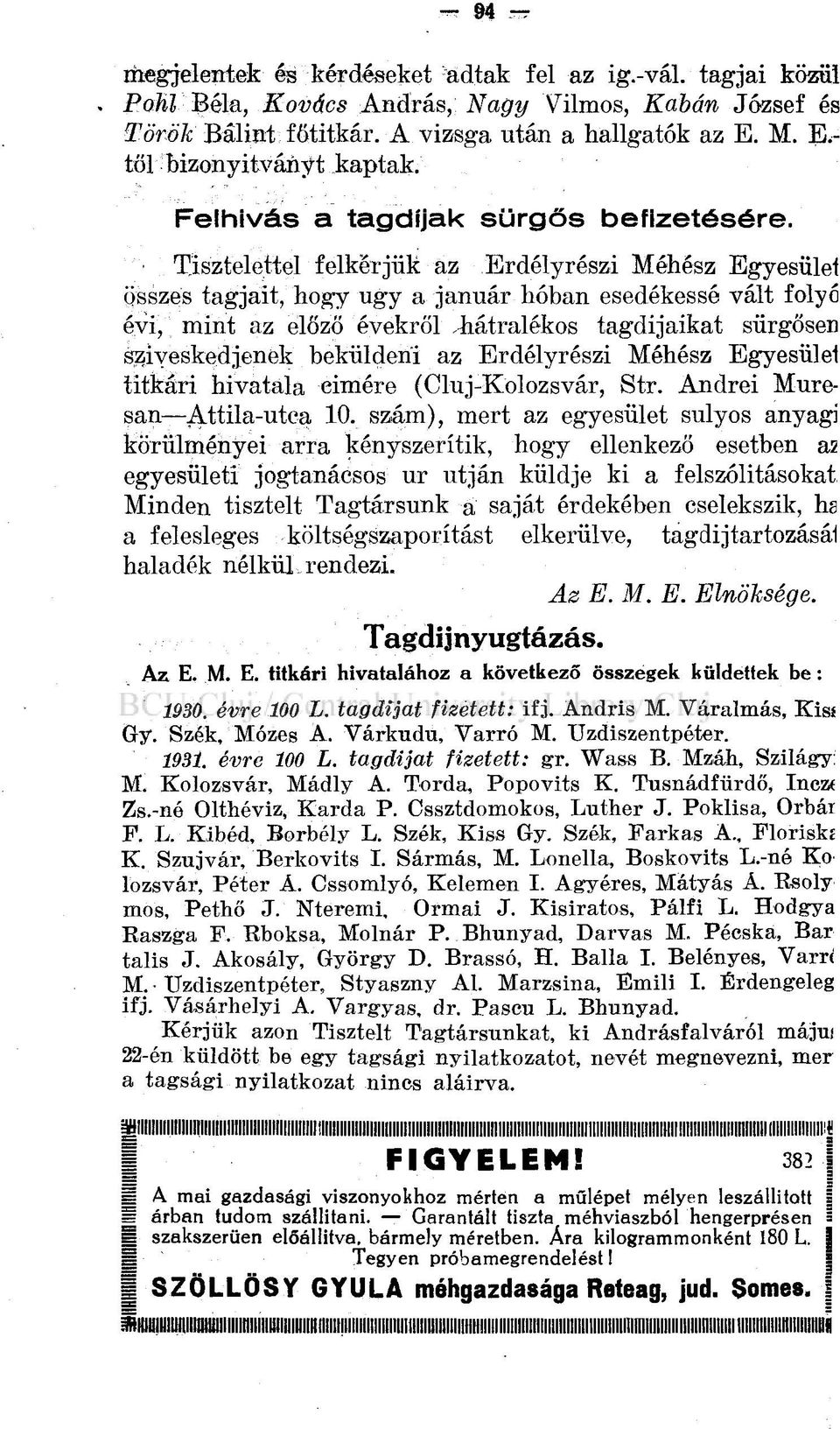 Tisztelettel felkérjük az Erdélyrészi Méhész Egyesület összes tagjait, hogy ugy a január hóban esedékessé vált folyó évi, mint az előző évekről hátralékos tagdijaikat sürgősen szíveskedjenek