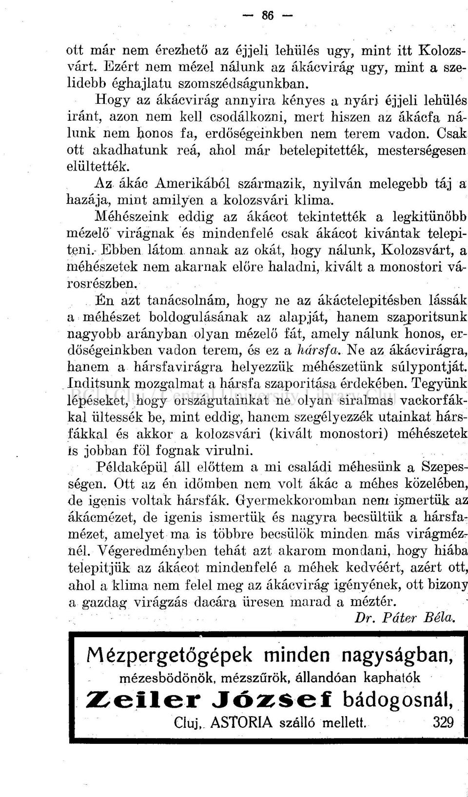 Csak ott akadhatunk reá, ahol már betelepítették, mesterségesen elültették. Az ákác Amerikából származik, nyilván melegebb táj a hazája, mint amilyen a kolozsvári klima.