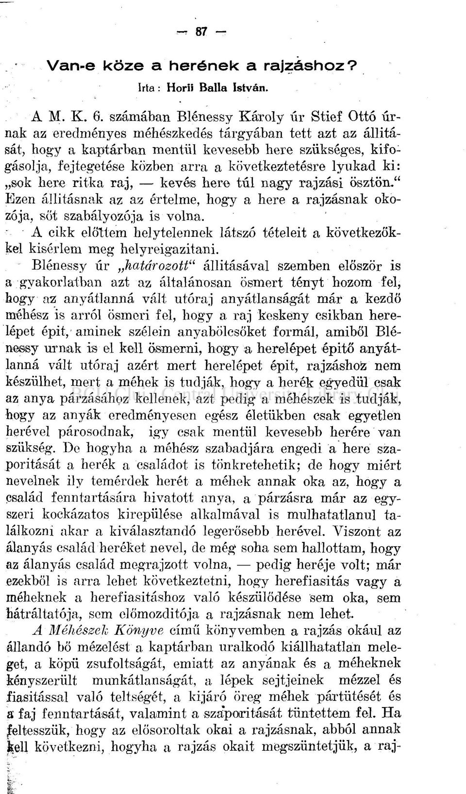 következtetésre lyukad ki: sok here ritka raj, kevés here túl nagy rajzási ösztön." Ezen állitásnak az az értelme, hogy a here a rajzásnak okozója, sőt szabályozója is volna.