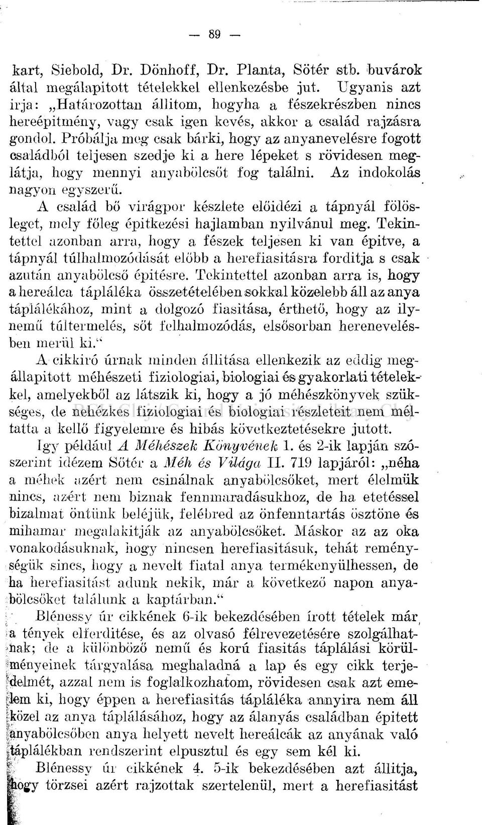 Próbálja meg csak bárki, hogy az anyanevelésre fogott családból teljesen szedje ki a here lépeket s rövidesen meglátja, hogy mennyi anyabölcsőt fog találni. Az indokolás nagyon egyszerű.