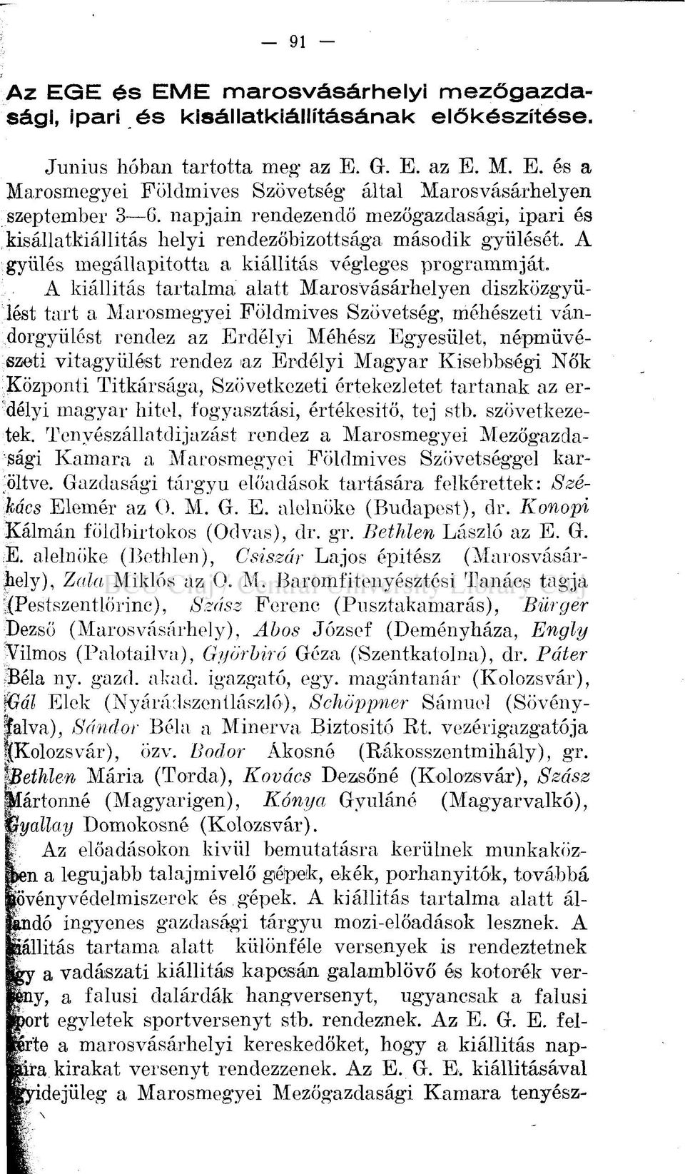 A kiállítás tartalma alatt Marosvásárhelyen díszközgyűlést tart a Marosmegyei Földmives Szövetség, méhészeti vándorgyűlést rendez az Erdélyi Méhész Egyesület, népművészeti vitagyülést rendez az