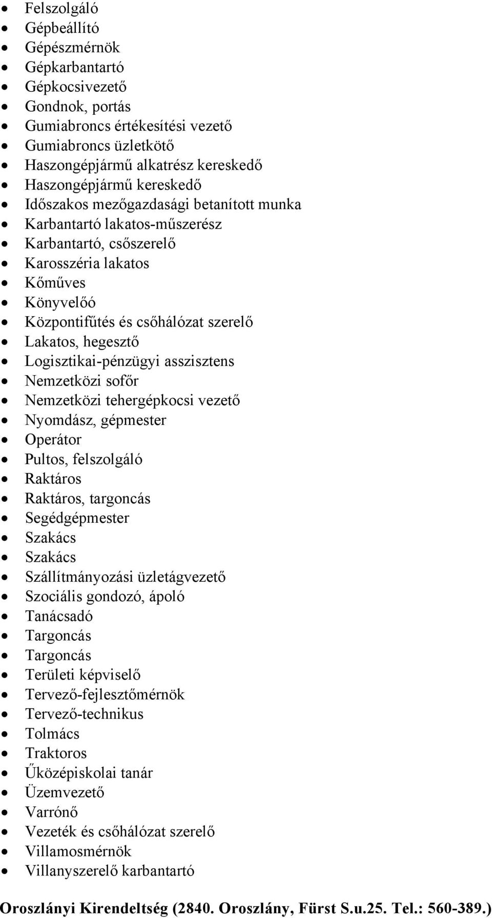 asszisztens Nemzetközi sofőr Nemzetközi tehergépkocsi vezető Nyomdász, gépmester Operátor Pultos, felszolgáló Raktáros Raktáros, targoncás Segédgépmester Szakács Szakács Szállítmányozási