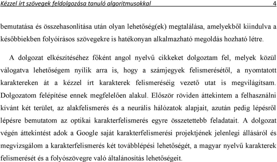 A dolgozat elkészítéséhez főként angol nyelvű cikkeket dolgoztam fel, melyek közül válogatva lehetőségem nyílik arra is, hogy a számjegyek felismerésétől, a nyomtatott karaktereken át a kézzel írt