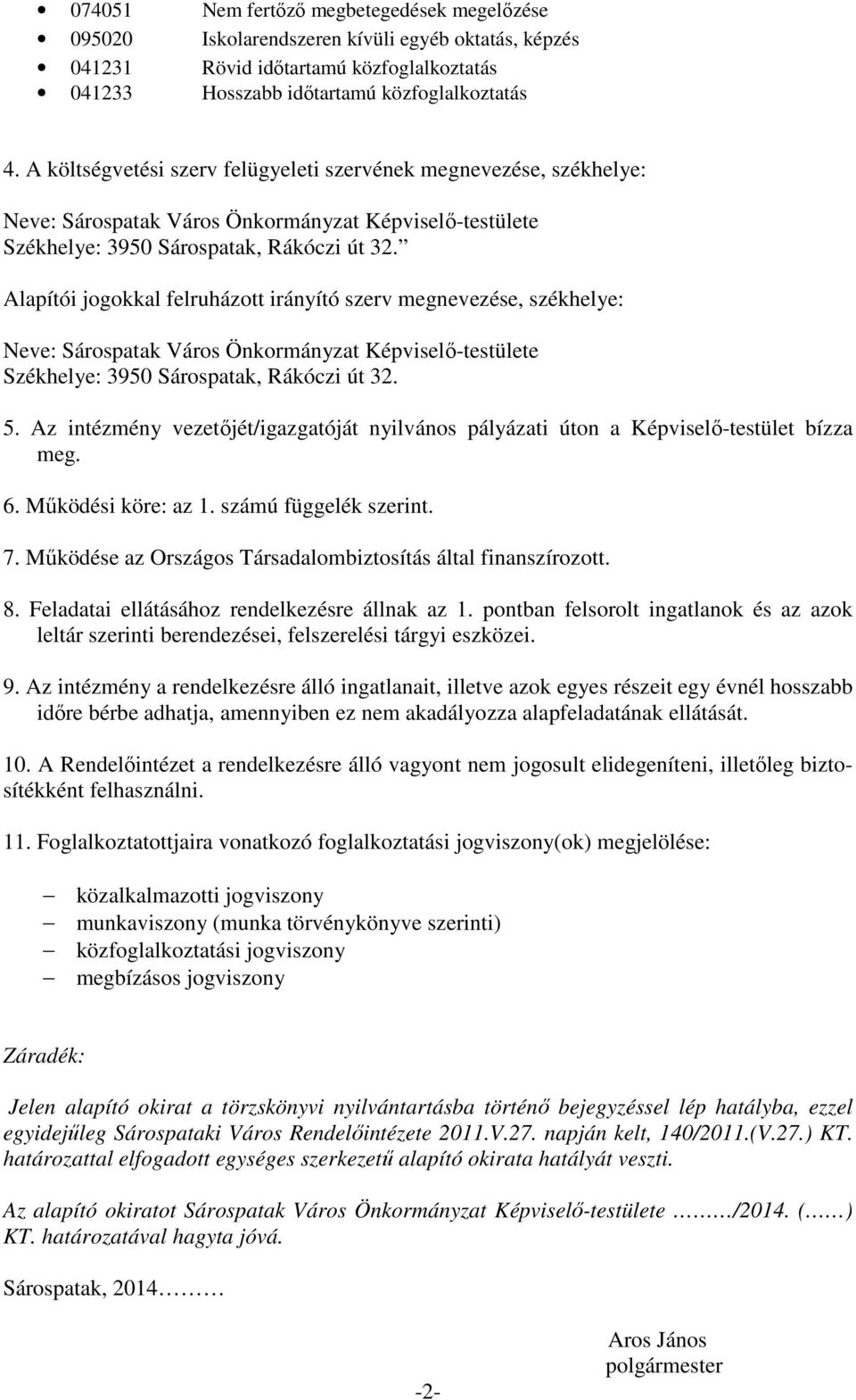 Alapítói jogokkal felruházott irányító szerv megnevezése, székhelye: Neve: Sárospatak Város Önkormányzat Képviselı-testülete Székhelye: 3950 Sárospatak, Rákóczi út 32. 5.