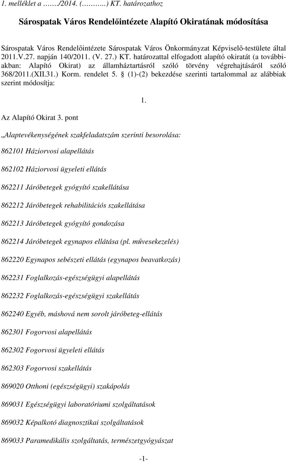 ) KT. határozattal elfogadott alapító okiratát (a továbbiakban: Alapító Okirat) az államháztartásról szóló törvény végrehajtásáról szóló 368/2011.(XII.31.) Korm. rendelet 5.