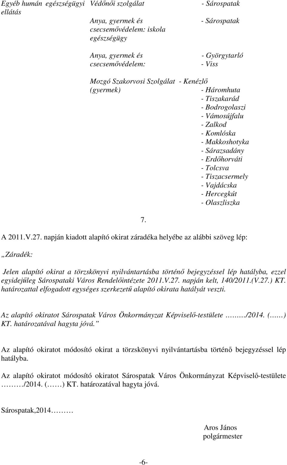 napján kiadott alapító okirat záradéka helyébe az alábbi szöveg lép: Záradék: 7.