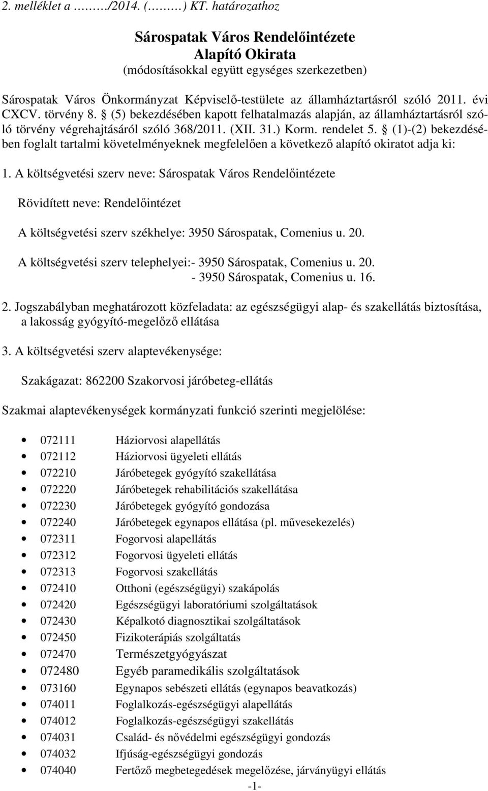 törvény 8. (5) bekezdésében kapott felhatalmazás alapján, az államháztartásról szóló törvény végrehajtásáról szóló 368/2011. (XII. 31.) Korm. rendelet 5.