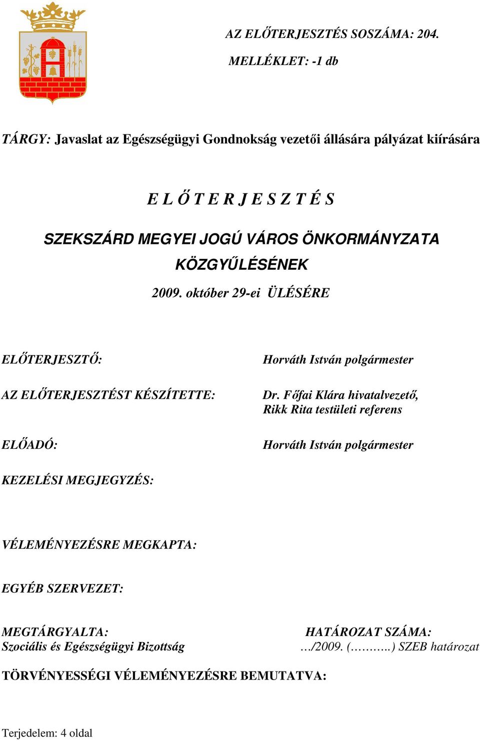 ÖNKORMÁNYZATA KÖZGYŐLÉSÉNEK 2009. október 29-ei ÜLÉSÉRE ELİTERJESZTİ: AZ ELİTERJESZTÉST KÉSZÍTETTE: ELİADÓ: Horváth István polgármester Dr.