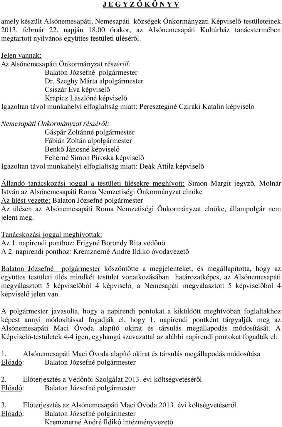 Szeghy Márta alpolgármester Csiszár Éva képviselő Krápicz Lászlóné képviselő Igazoltan távol munkahelyi elfoglaltság miatt: Pereszteginé Cziráki Katalin képviselő Nemesapáti Önkormányzat részéről: