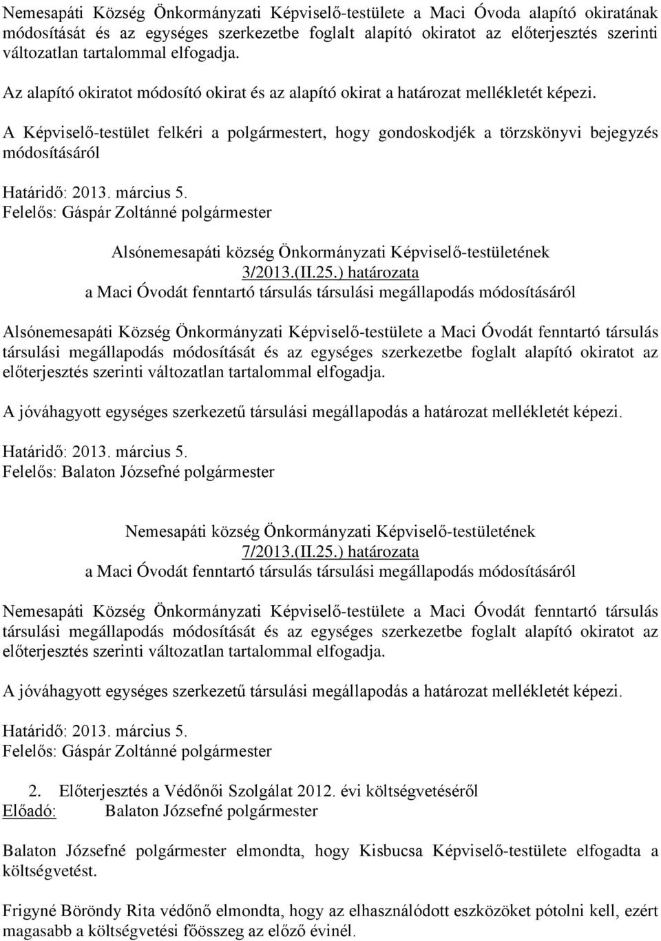 A Képviselő-testület felkéri a polgármestert, hogy gondoskodjék a törzskönyvi bejegyzés módosításáról Határidő: 2013. március 5. Felelős: Gáspár Zoltánné polgármester 3/2013.(II.25.