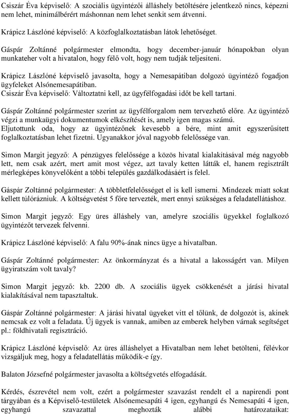 Gáspár Zoltánné polgármester elmondta, hogy december-január hónapokban olyan munkateher volt a hivatalon, hogy félő volt, hogy nem tudják teljesíteni.