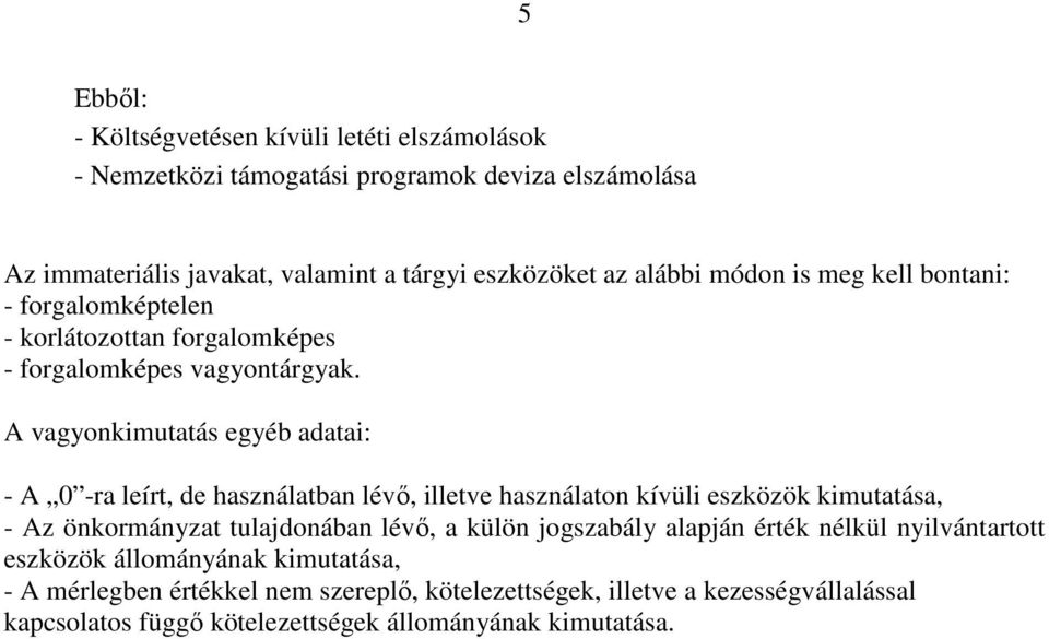 A vagyonkimutatás egyéb adatai: - A 0 -ra leírt, de használatban lévő, illetve használaton kívüli eszközök kimutatása, - Az önkormányzat tulajdonában lévő, a külön