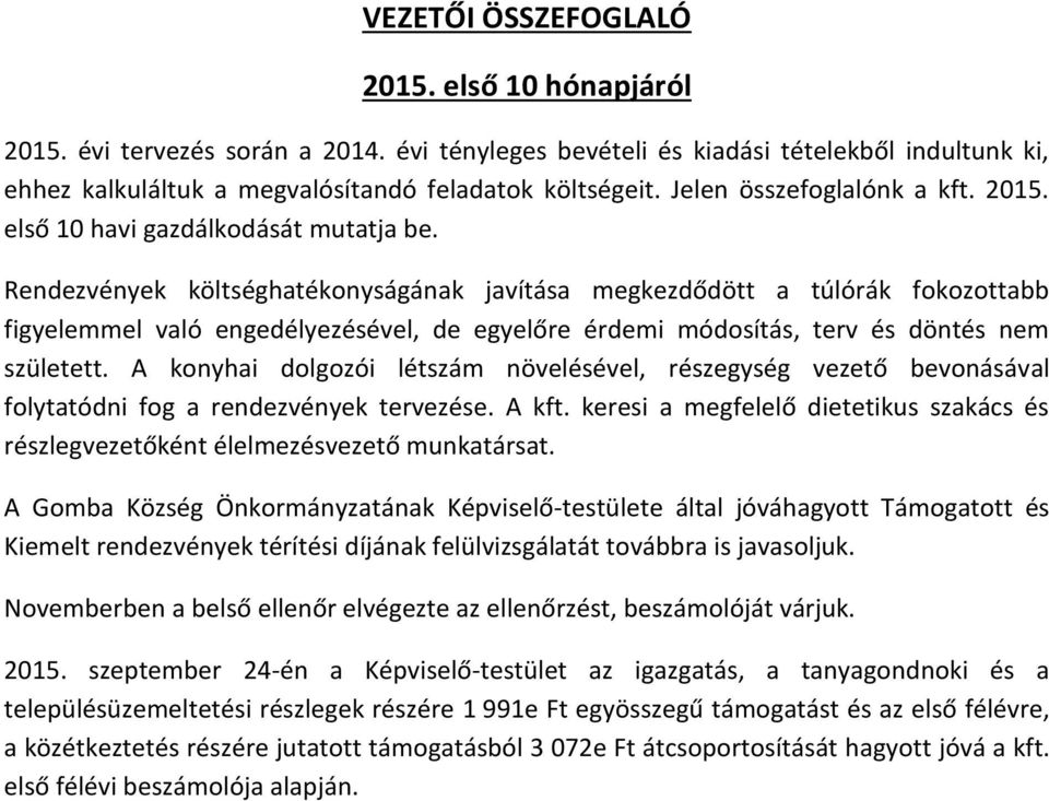 Rendezvények költséghatékonyságának javítása megkezdődött a túlórák fokozottabb figyelemmel való engedélyezésével, de egyelőre érdemi módosítás, terv és döntés nem született.
