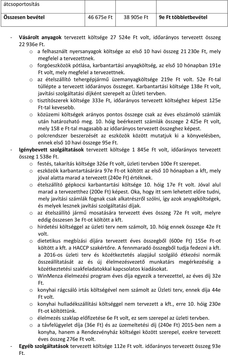 o forgóeszközök pótlása, karbantartási anyagköltség, az első 10 hónapban 191e Ft volt, mely megfelel a tervezettnek. o az ételszállító tehergépjármű üzemanyagköltsége 219e Ft volt.