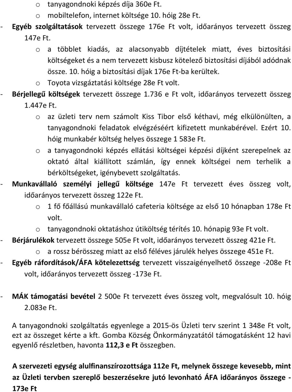 hóig a biztosítási díjak 176e Ft-ba kerültek. o Toyota vizsgáztatási költsége 28e Ft volt. - Bérjellegű költségek tervezett összege 1.736 e Ft volt, időarányos tervezett összeg 1.447e Ft.