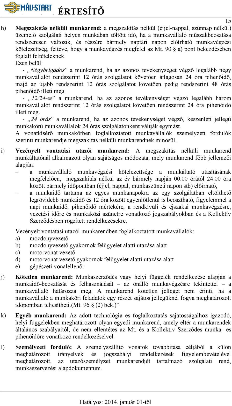 Ezen belül: - Négybrigádos a munkarend, ha az azonos tevékenységet végző legalább négy munkavállalót rendszerint 12 órás szolgálatot követően átlagosan 24 óra pihenőidő, majd az újabb rendszerint 12