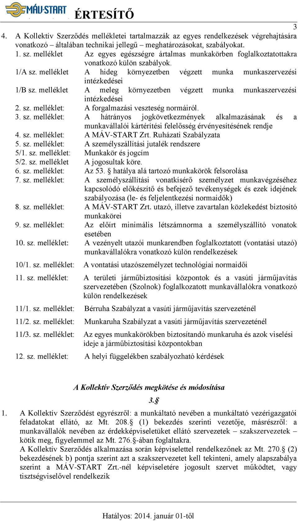 melléklet A hideg környezetben végzett munka munkaszervezési intézkedései 1/B sz. melléklet A meleg környezetben végzett munka munkaszervezési intézkedései 2. sz. melléklet: A forgalmazási veszteség normáiról.