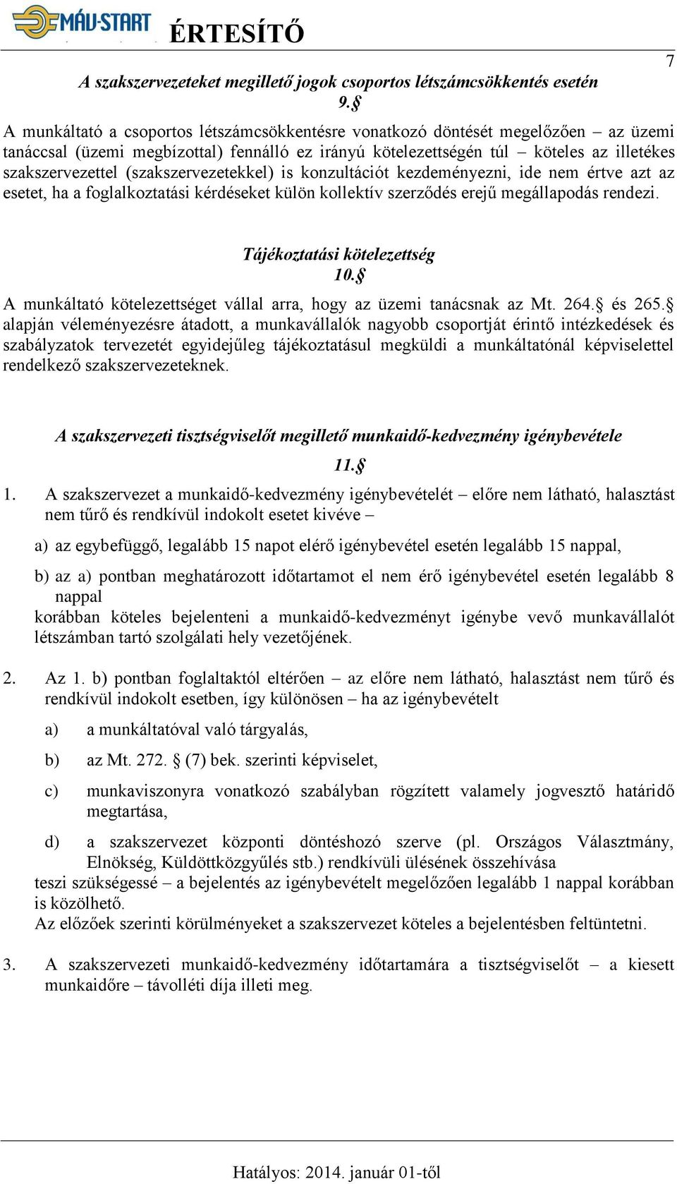 (szakszervezetekkel) is konzultációt kezdeményezni, ide nem értve azt az esetet, ha a foglalkoztatási kérdéseket külön kollektív szerződés erejű megállapodás rendezi. 7 Tájékoztatási kötelezettség 10.