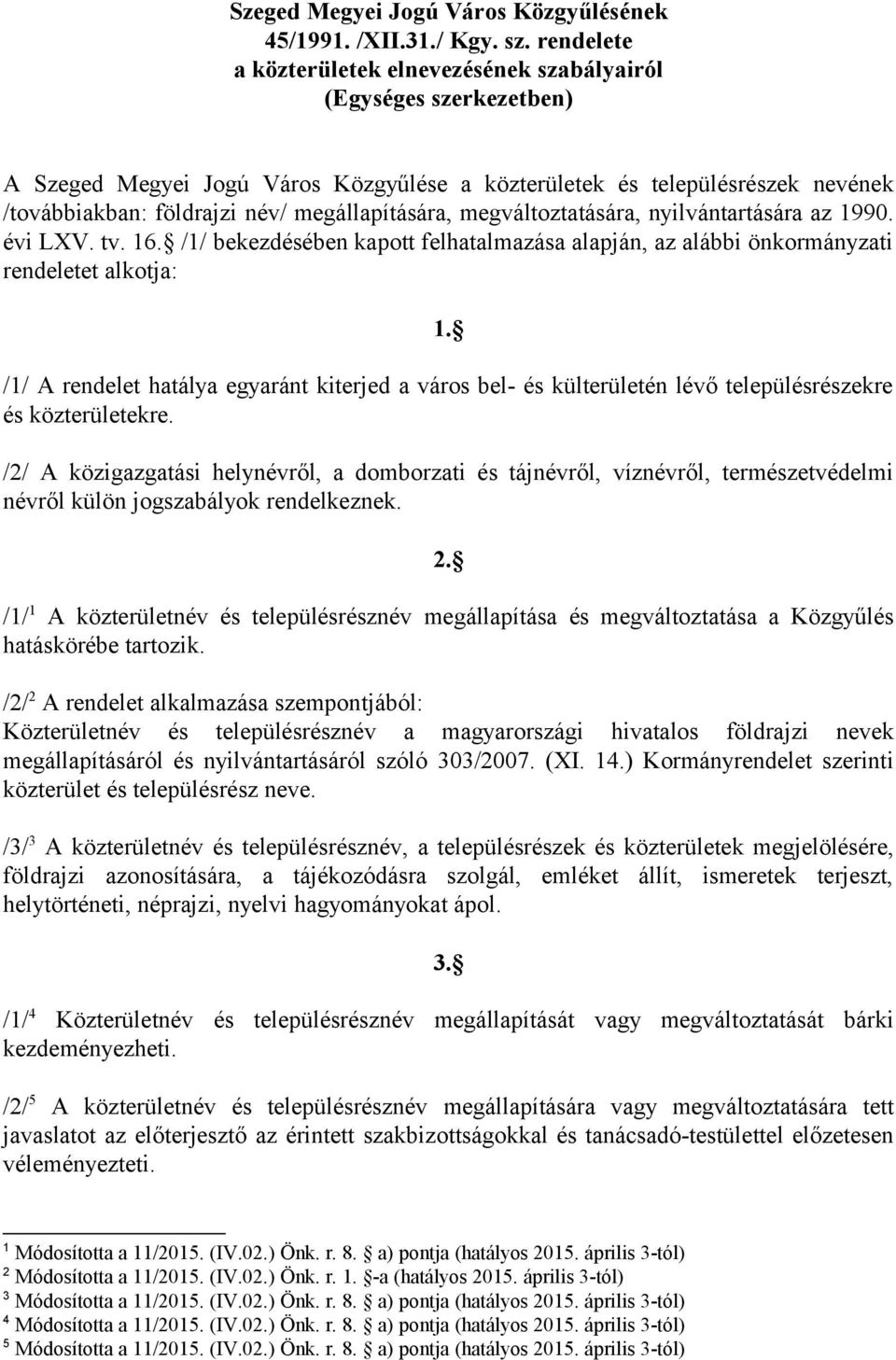 megállapítására, megváltoztatására, nyilvántartására az 1990. évi LXV. tv. 16. /1/ bekezdésében kapott felhatalmazása alapján, az alábbi önkormányzati rendeletet alkotja: 1.