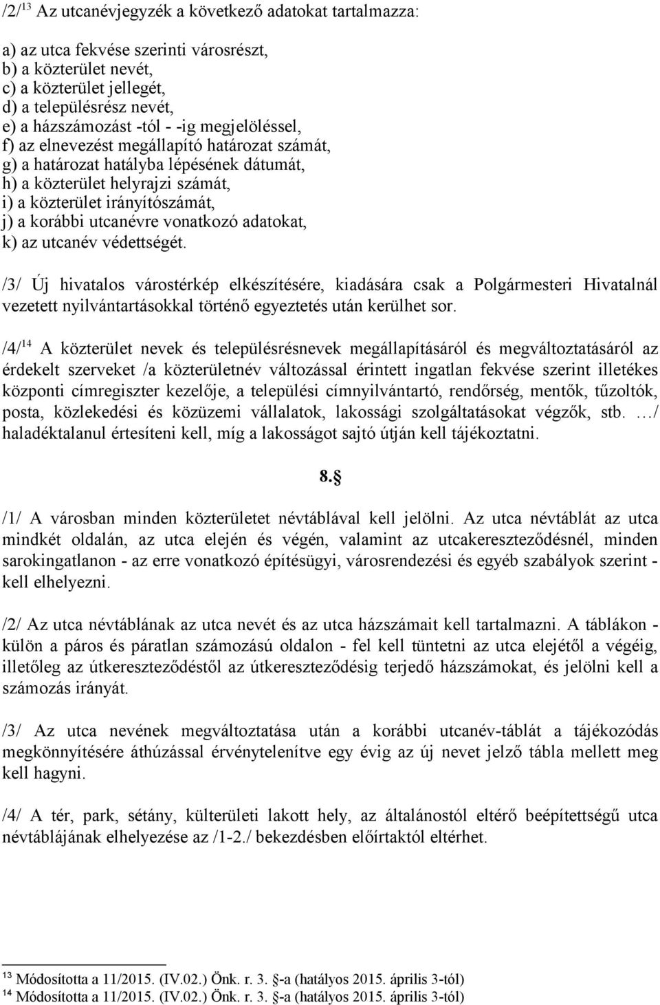 vonatkozó adatokat, k) az utcanév védettségét. /3/ Új hivatalos várostérkép elkészítésére, kiadására csak a Polgármesteri Hivatalnál vezetett nyilvántartásokkal történő egyeztetés után kerülhet sor.