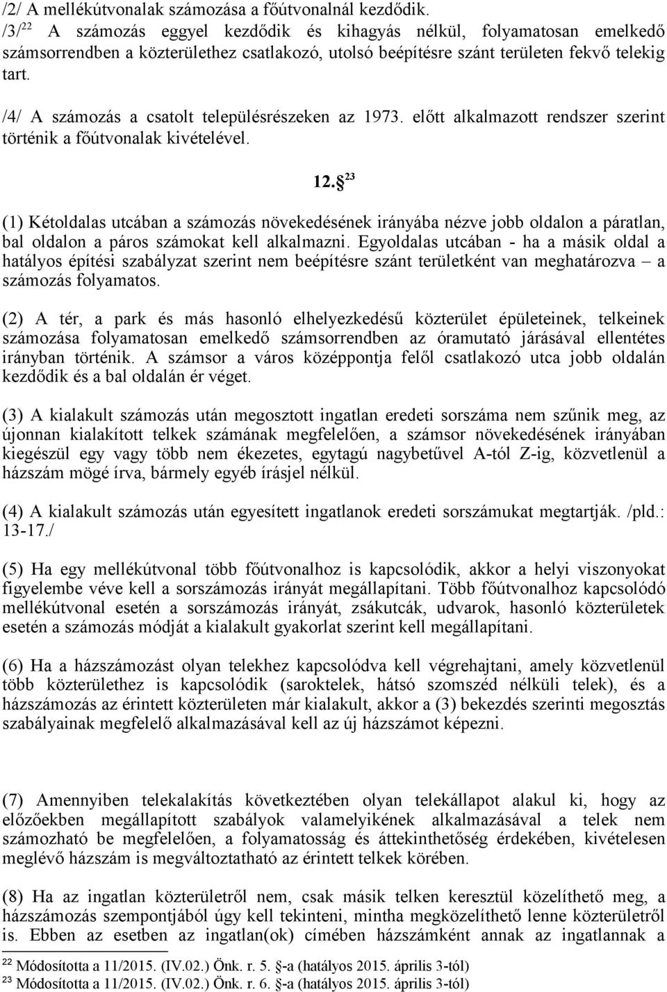 /4/ A számozás a csatolt településrészeken az 1973. előtt alkalmazott rendszer szerint történik a főútvonalak kivételével. 12.