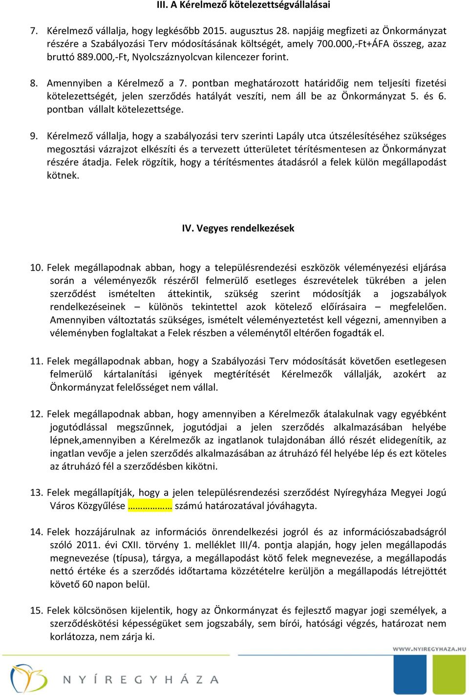 pontban meghatározott határidőig nem teljesíti fizetési kötelezettségét, jelen szerződés hatályát veszíti, nem áll be az Önkormányzat 5. és 6. pontban vállalt kötelezettsége. 9.