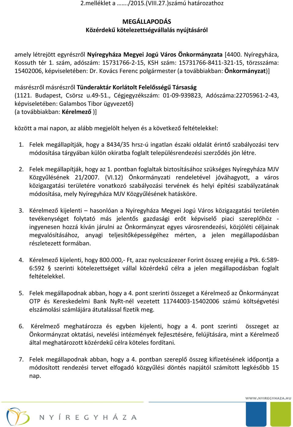 Kovács Ferenc polgármester (a továbbiakban: Önkormányzat)] másrészről másrészről Tünderaktár Korlátolt Felelősségű Társaság (1121. Budapest, Csörsz u.49-51.