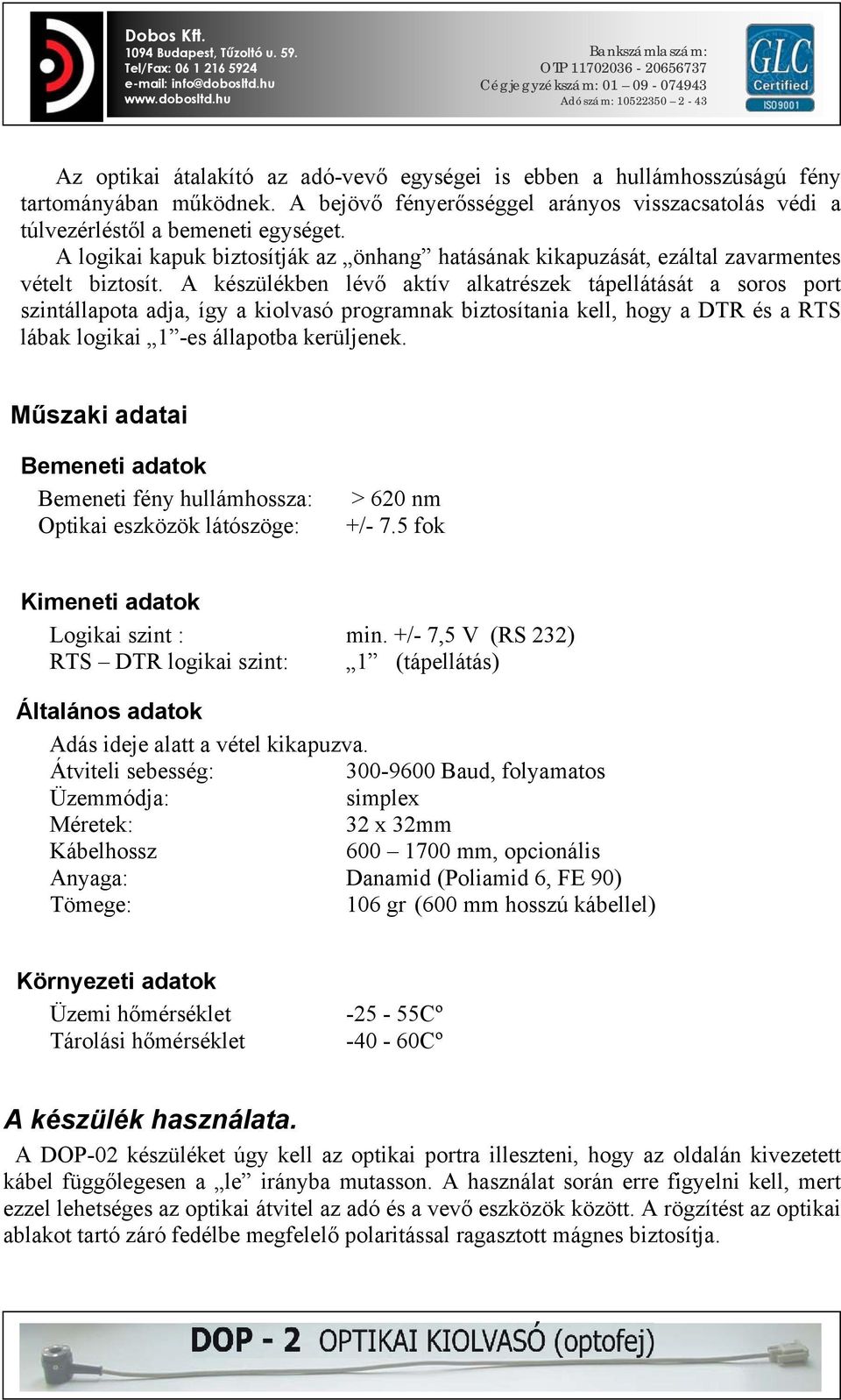 A készülékben lévő aktív alkatrészek tápellátását a soros port szintállapota adja, így a kiolvasó programnak biztosítania kell, hogy a DTR és a RTS lábak logikai 1 -es állapotba kerüljenek.