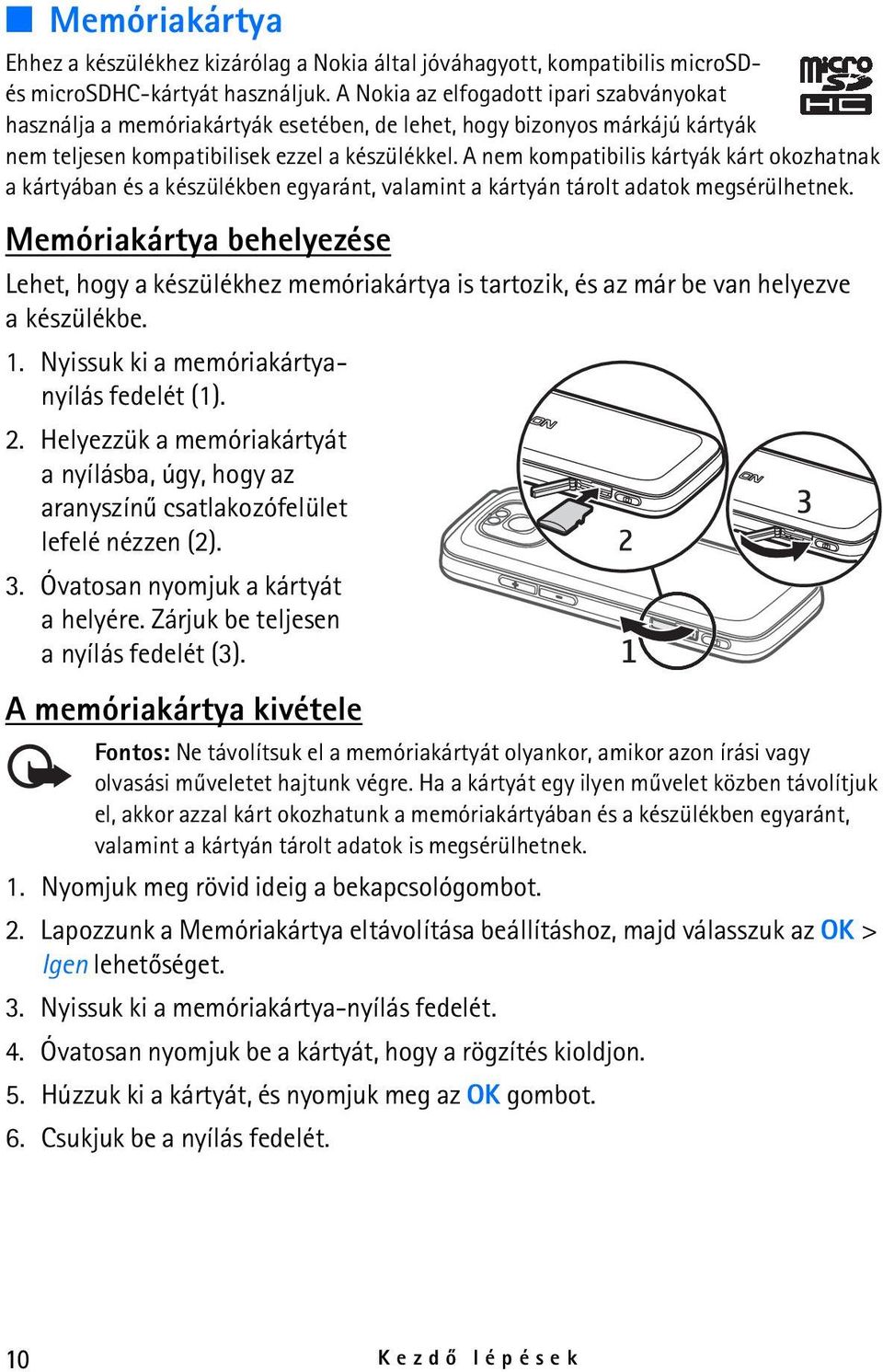 A nem kompatibilis kártyák kárt okozhatnak a kártyában és a készülékben egyaránt, valamint a kártyán tárolt adatok megsérülhetnek.