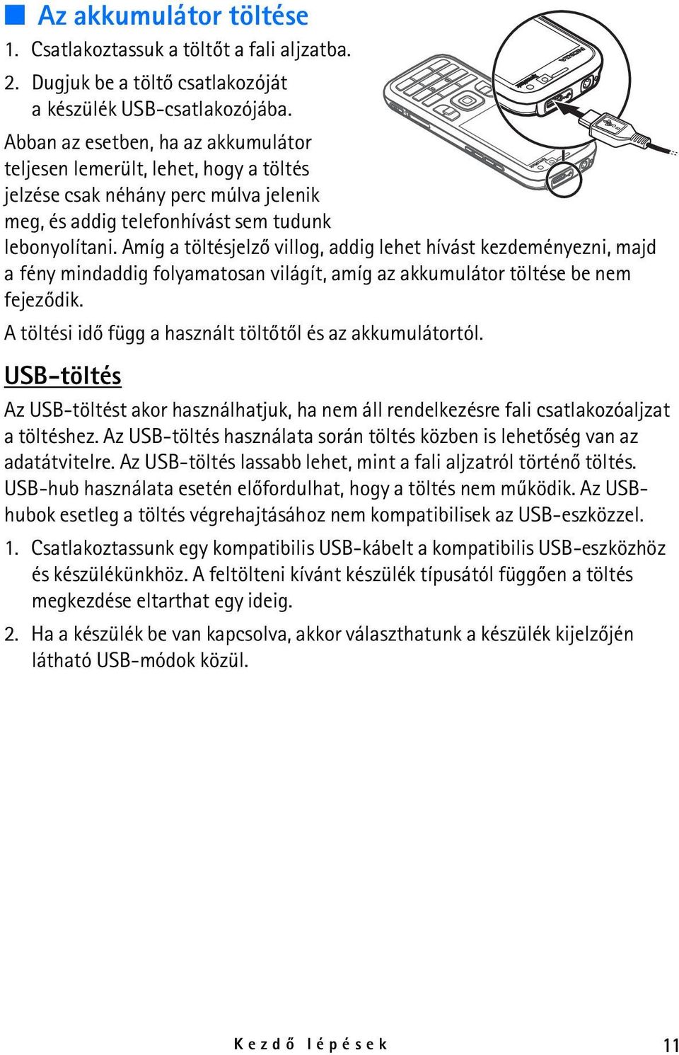 Amíg a töltésjelzõ villog, addig lehet hívást kezdeményezni, majd a fény mindaddig folyamatosan világít, amíg az akkumulátor töltése be nem fejezõdik.