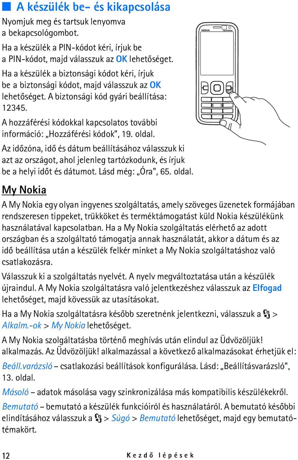 A hozzáférési kódokkal kapcsolatos további információ: Hozzáférési kódok, 19. oldal.