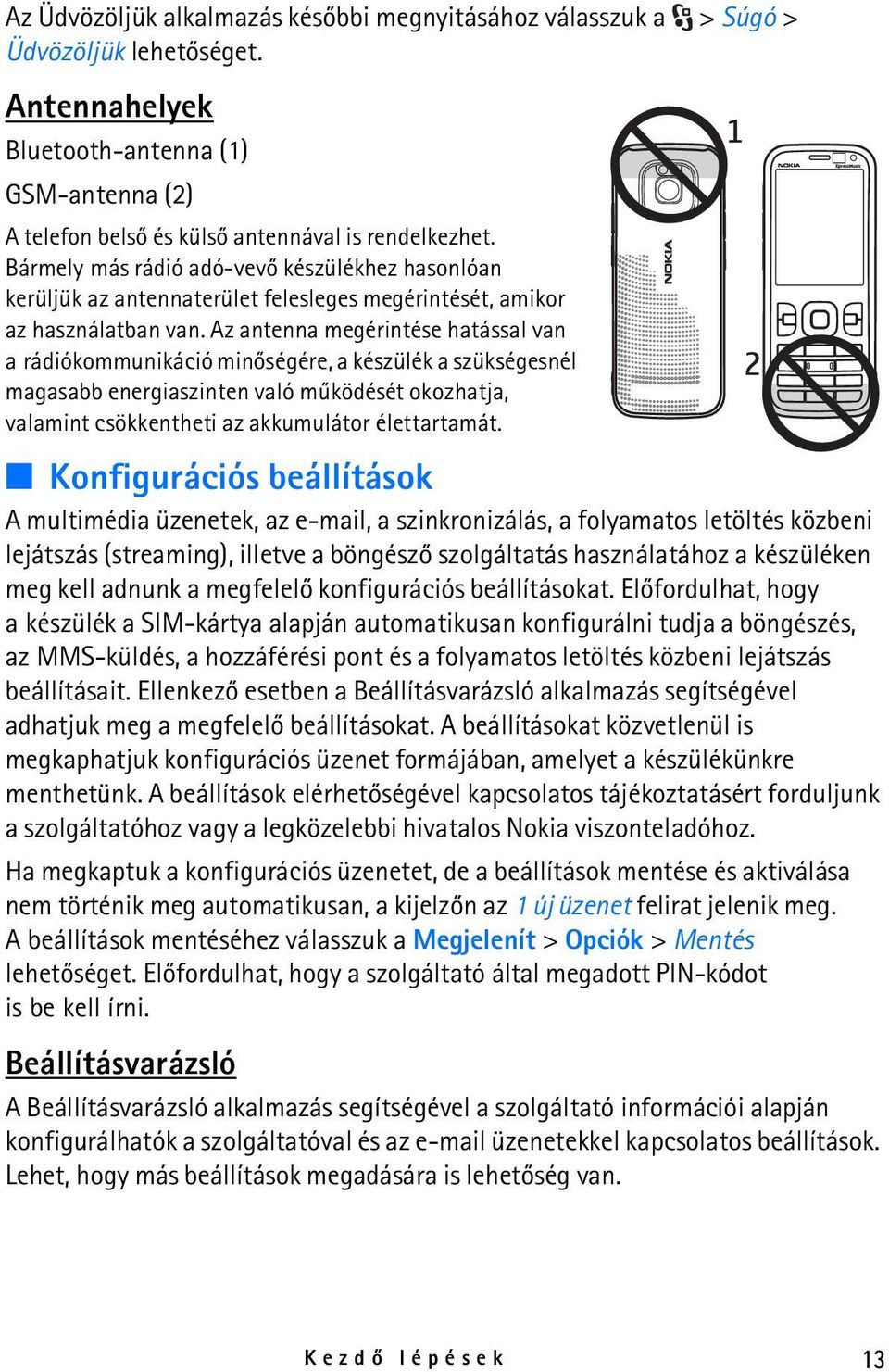 Az antenna megérintése hatással van a rádiókommunikáció minõségére, a készülék a szükségesnél magasabb energiaszinten való mûködését okozhatja, valamint csökkentheti az akkumulátor élettartamát.