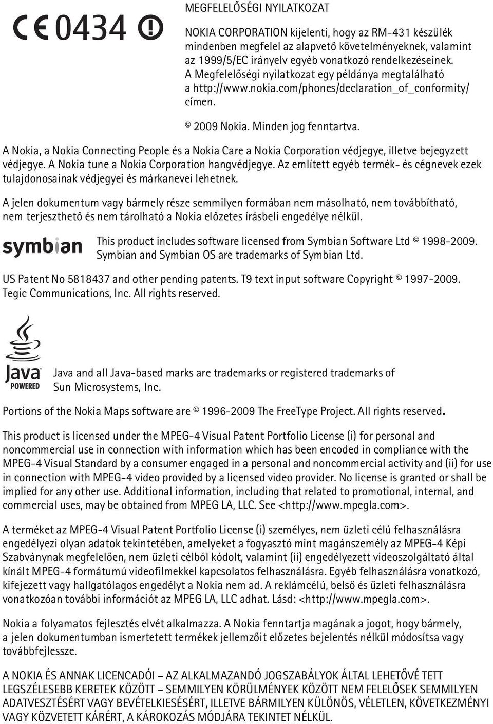 A Nokia, a Nokia Connecting People és a Nokia Care a Nokia Corporation védjegye, illetve bejegyzett védjegye. A Nokia tune a Nokia Corporation hangvédjegye.