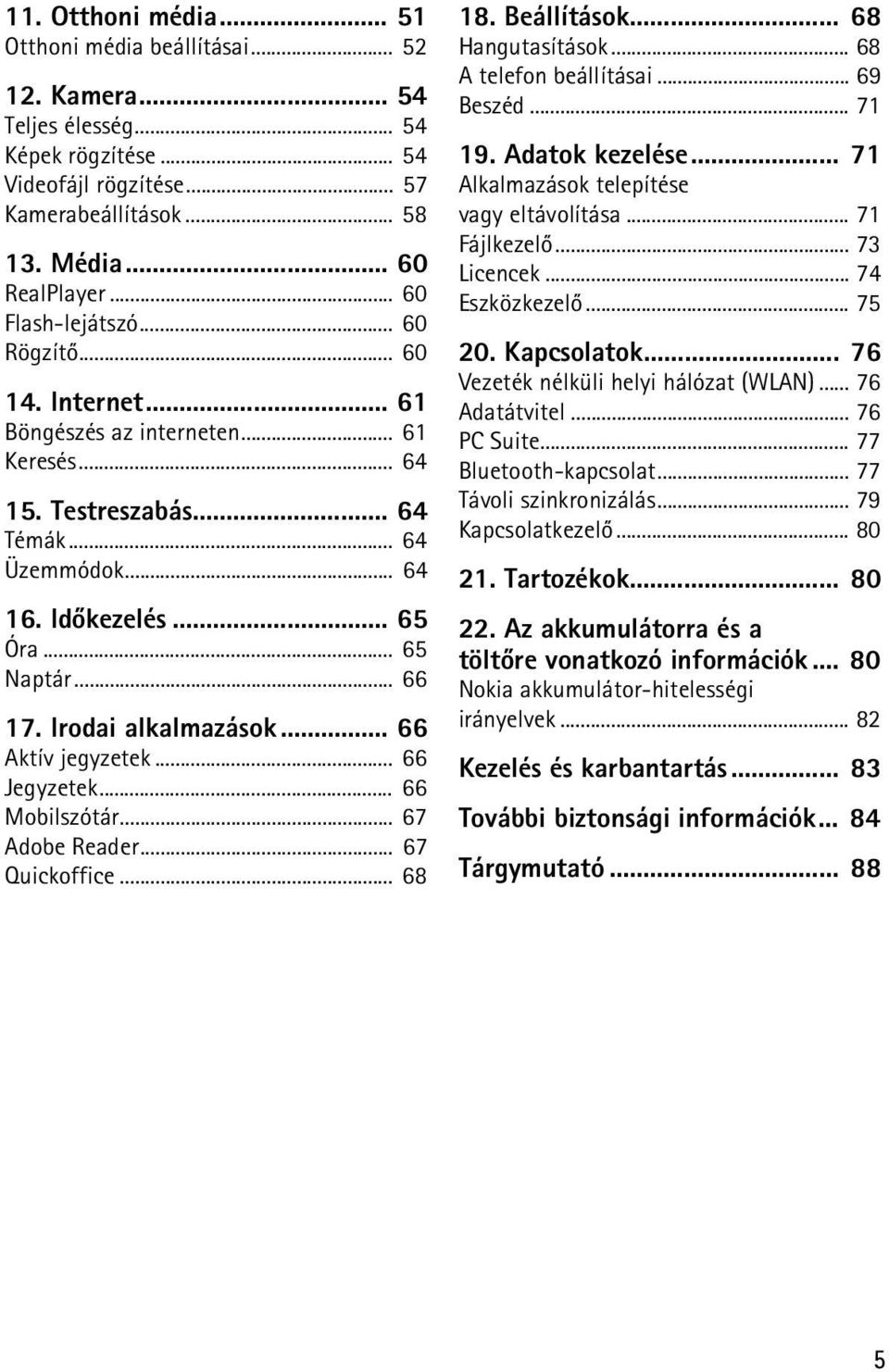 Irodai alkalmazások... 66 Aktív jegyzetek... 66 Jegyzetek... 66 Mobilszótár... 67 Adobe Reader... 67 Quickoffice... 68 18. Beállítások... 68 Hangutasítások... 68 A telefon beállításai... 69 Beszéd.