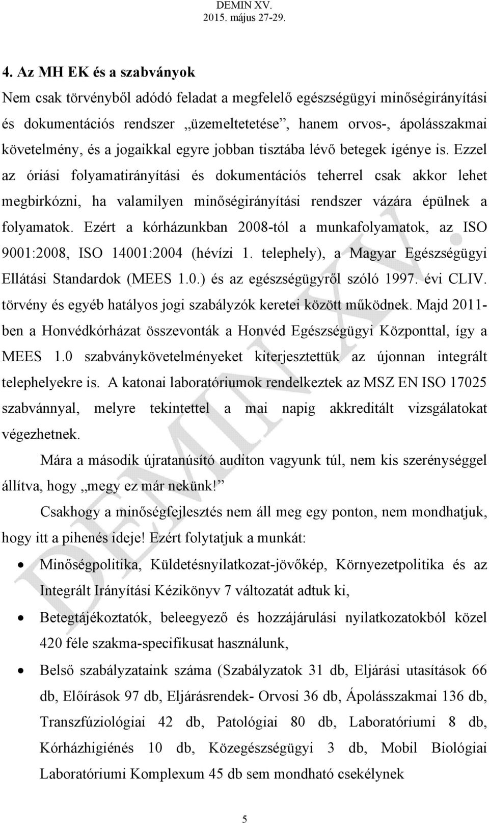 Ezzel az óriási folyamatirányítási és dokumentációs teherrel csak akkor lehet megbirkózni, ha valamilyen minőségirányítási rendszer vázára épülnek a folyamatok.