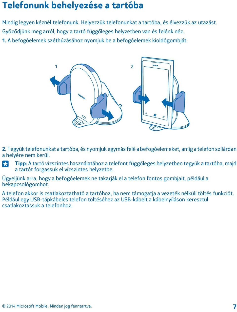 Tipp: A tartó vízszintes használatához a telefont függőleges helyzetben tegyük a tartóba, majd a tartót forgassuk el vízszintes helyzetbe.