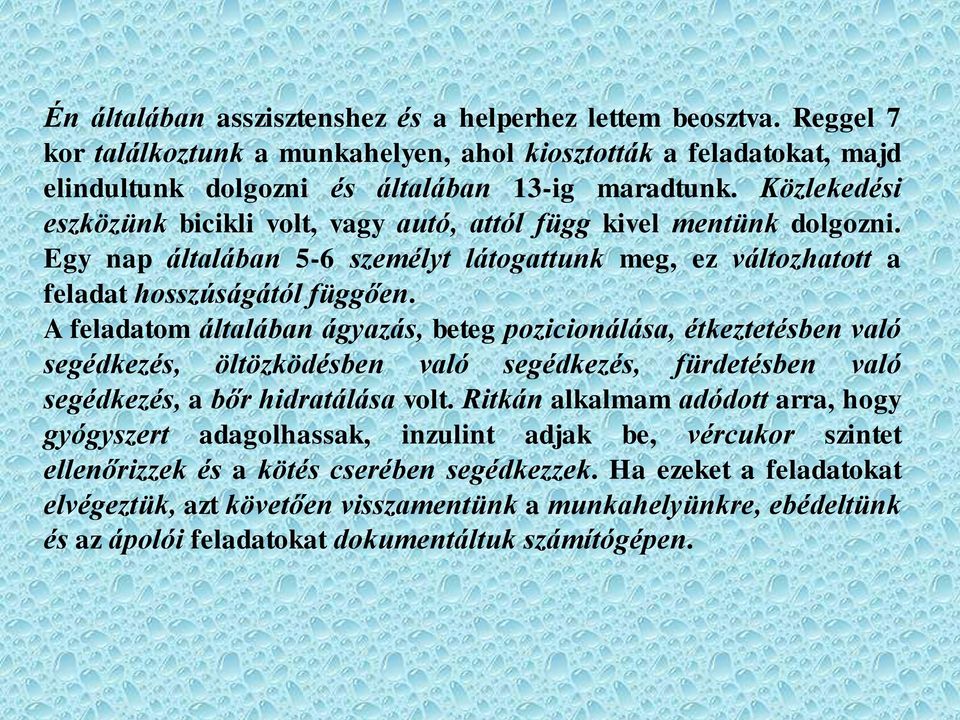 A feladatom általában ágyazás, beteg pozicionálása, étkeztetésben való segédkezés, öltözködésben való segédkezés, fürdetésben való segédkezés, a bőr hidratálása volt.