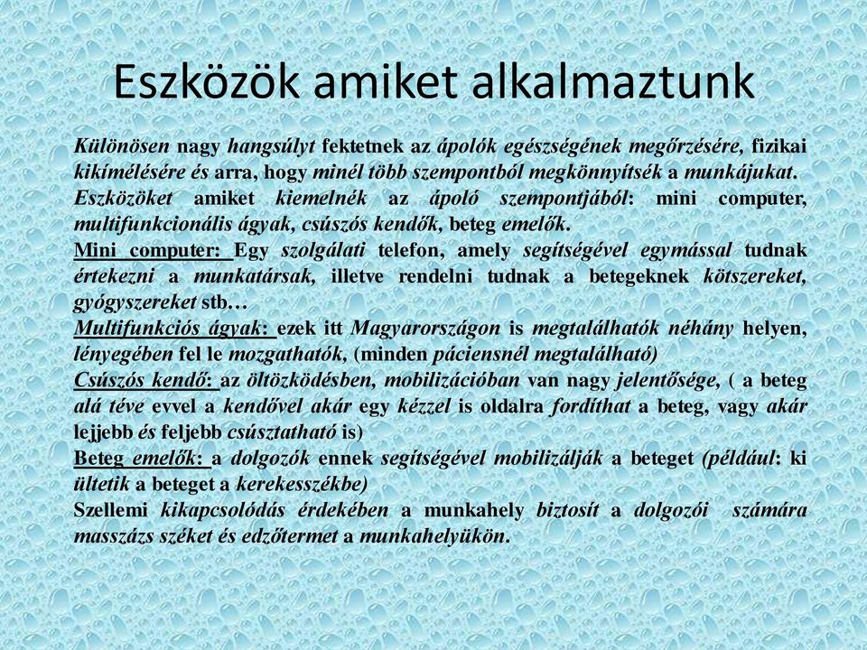 Mini computer: Egy szolgálati telefon, amely segítségével egymással tudnak értekezni a munkatársak, illetve rendelni tudnak a betegeknek kötszereket, gyógyszereket stb Multifunkciós ágyak: ezek itt